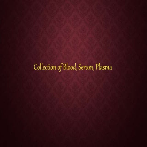 Collection of blood, serum & plasma
