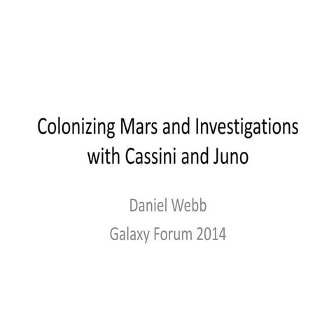 Galaxy Forum Kansas 2014 -- Daniel Webb -- Colonizing Mars and Investigations...