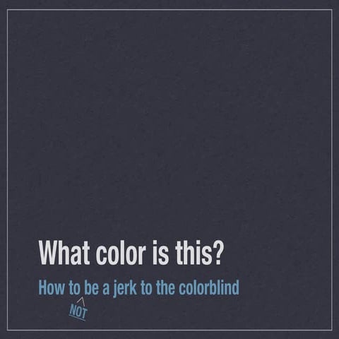 Colorblindness: How to (not) be a jerk to the colorblind.
