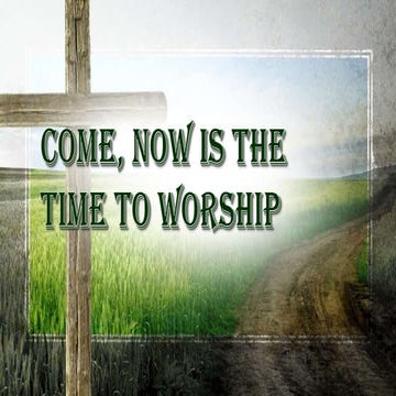 Come now is the time to Worship