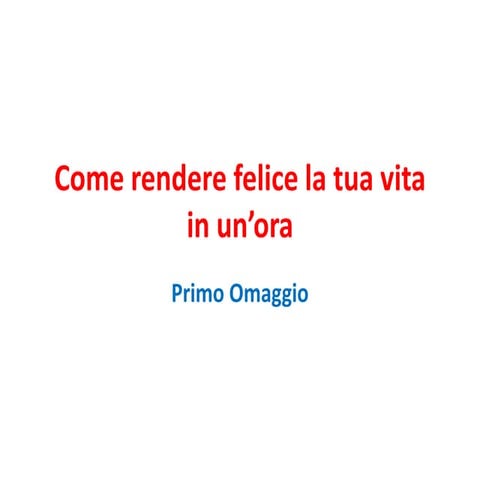 Come redere felice la tua vita in un'ora