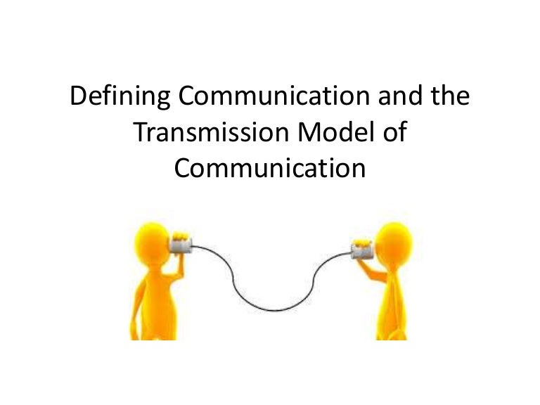 Defining Communication and the Transmission Model of Communication