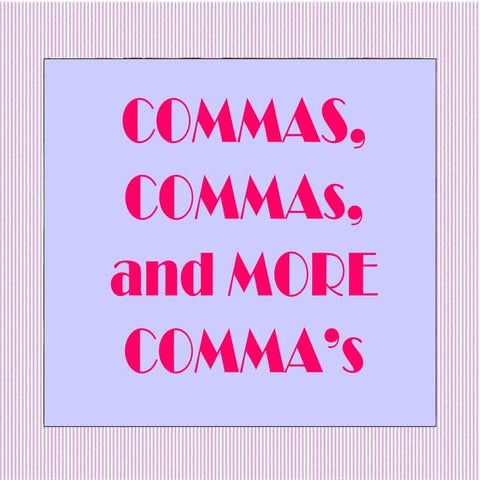 C ommas, commas, commas
