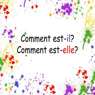 Comment est-il? Comment est-elle?