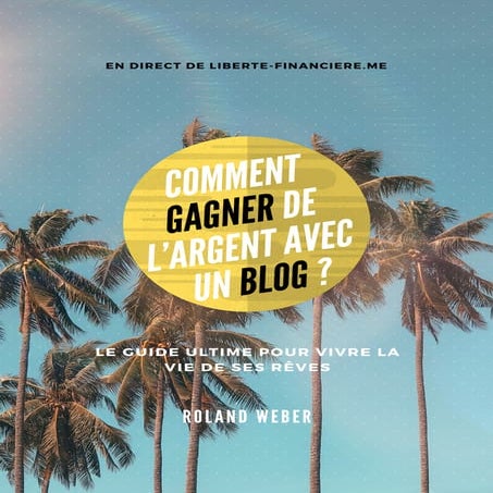 Comment gagner de l'argent avec un blog  ? Le guide ultime pour vivre la vie ...