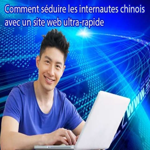 Comment séduire les internautes chinois avec un site ultra rapide