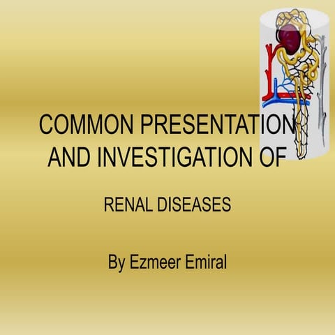 Common presentation and investigation of Kidney diseases