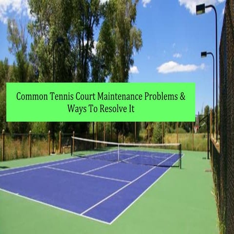 Common Tennis Court Maintenance Problems & Ways To Resolve It