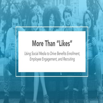 Using Social Media to Improve Benefits Enrollment, Employee Engagement & Recr...