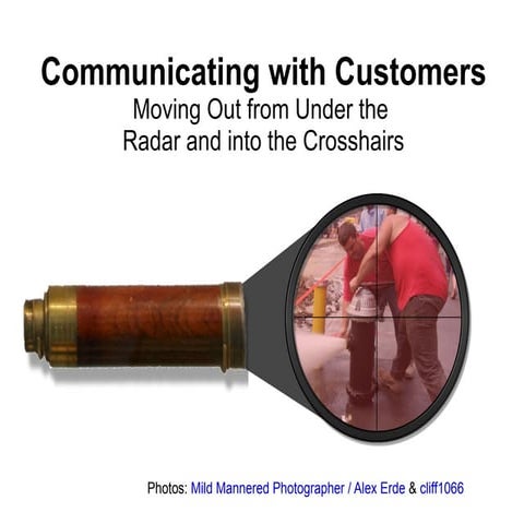 Communicating with customers: Moving Out From Under the Radar and Into the Cr...