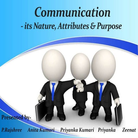 Communication   its nature, attributes & purpose