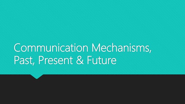 Communication Mechanisms, Past, Present & Future