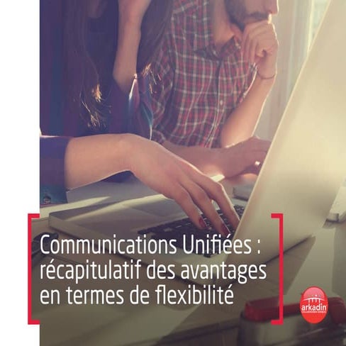 Communications Unifiées : récapitulatif des avantages en termes de flexibilité