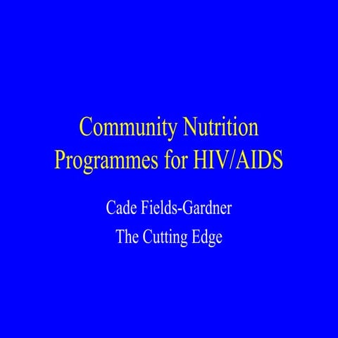 community-nutrition-programmes-for-hiv-aids-by-cade-fields-gardner.ppt