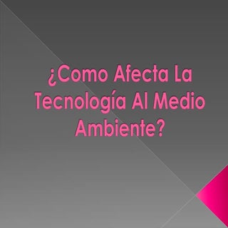 Como afecta la tecnología al medio ...