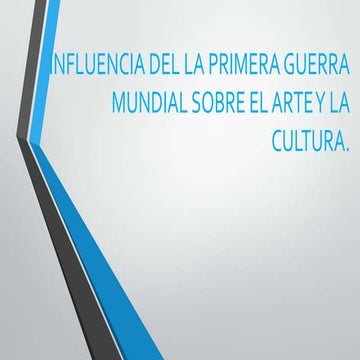 INFLUENCIA DE LA PRIMERA GUERRA MUNDIAL EN EL ARTE Y LA CULTURA