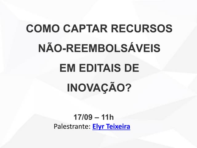 Rio Info 2015 - Como captar recursos não reembolsáveis em editais de inovação - Elyr Teixeira