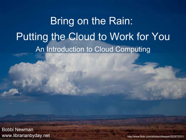 Bring on the Rain Putting the Cloud to Work for You: an introduction to cloud...