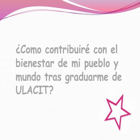 ¿Cómo contribuiré con el bienestar de mi pueblo y mundo tras graduarme de ULA...