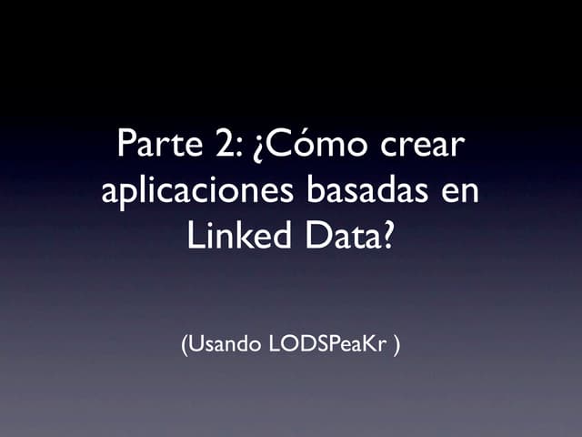 Como crear aplicaciones basadas en linked data usando lods pea kr