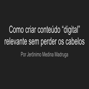 Como criar conteúdo digital relevante sem perder os cabelos - 2023