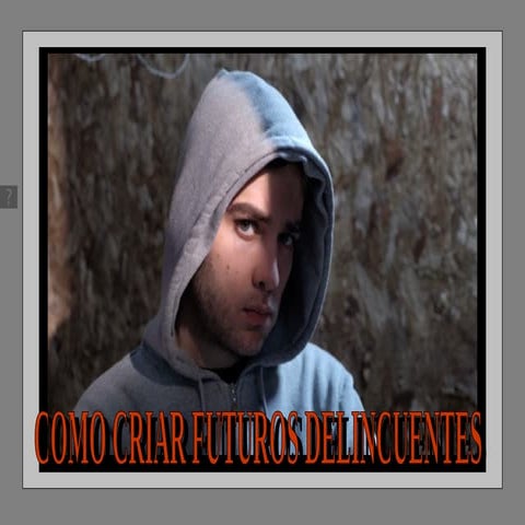 Como criar futuros delincuentes...