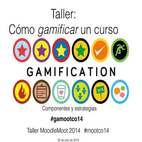 Cómo gamificar un curso  (Taller en MoodleMoot Colombia 2014)