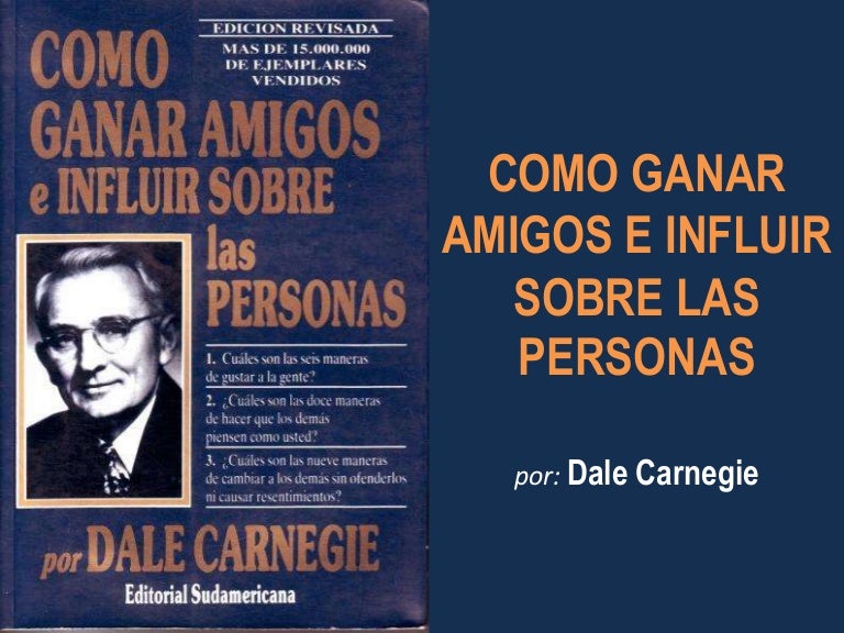 Como ganar amigos e influir sobre las personas por Dale Carnegie. Como ganar amigos e influir sobre las personas por Dale Carnegie.