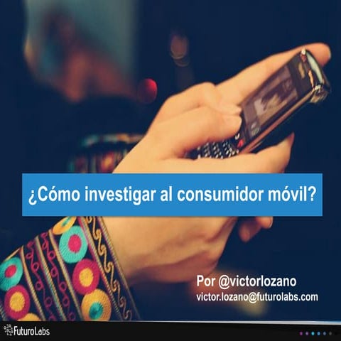 Como investigar al consumidor móvil  - Por Victor Lozano - resumen