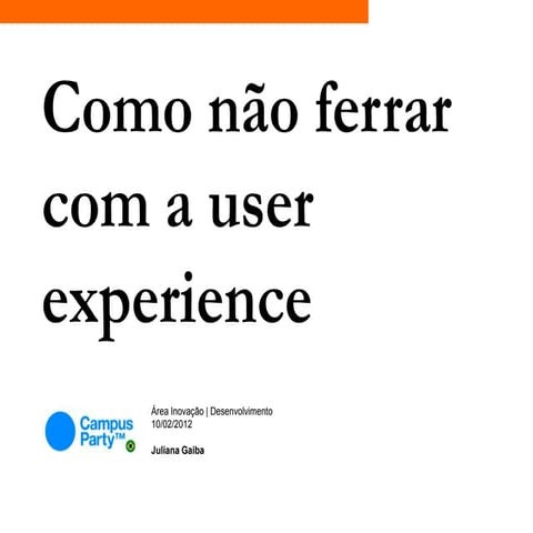 Como não ferrar com a user experience - Campus Party 2012 