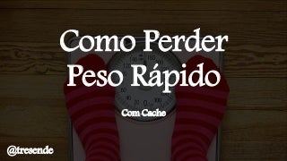 Como Perder Peso Rápido(com Cache)