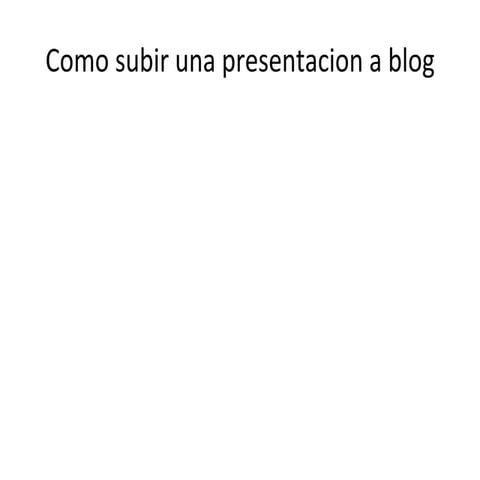 Como subir una presentacion a blog[1]