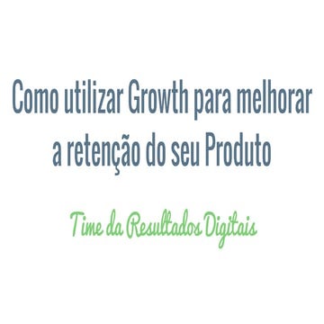 TDC2016SP -  Como aumentar a retenção no seu produto com práticas de Growth H...