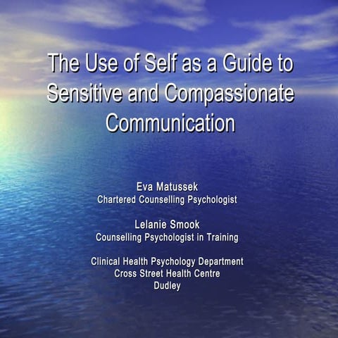 Session C - The use of self as a guide to sensitive and compassionate communi...