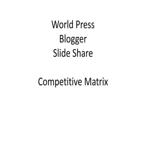 Competitve Matrix WorldPress Blogger SlideShare
