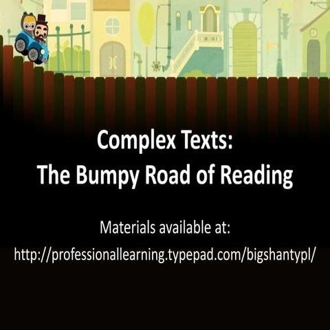 Complex texts thebumpyroadofreading | PPTX