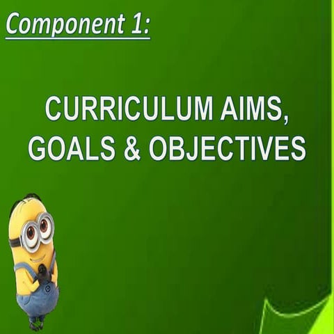 Component 1 aims, goals and objectives of curriculum