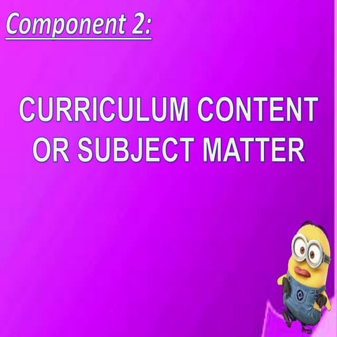 Component 2 curriculum content or subject matter  