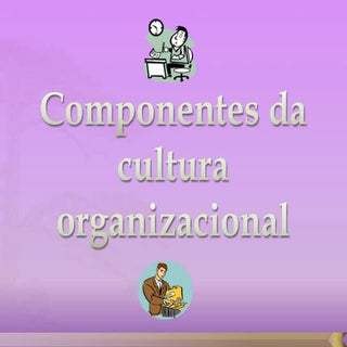 Componentes da cultura organizacional