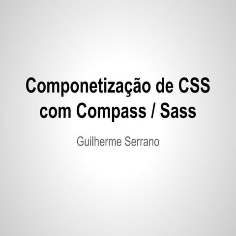 Componetização de CSS com o Compass (Front in Sampa 2013)