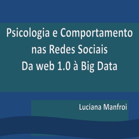 Psicologia e Comportamento nas Redes Sociais: da Web 1.0 à Big Data