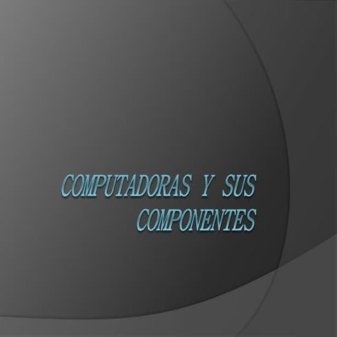 Computadoras y sus componentes