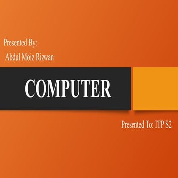 PRESENTAION ABOUT COMPUTER, WHAT IS A COMPUTER?, PARTS OF COMPUTER AND ...