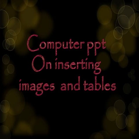 Computer ppt on inserting images and tables | PPTX