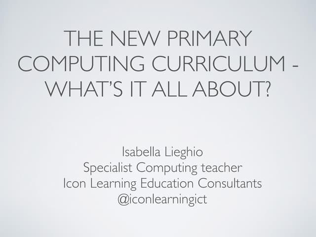 The new Primary Computing Curriculum presentation nursery2primary show 2014 -...