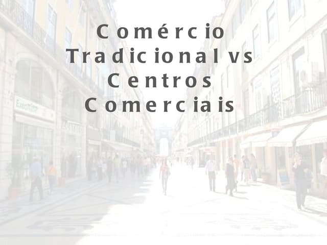 Comércio tradicional vs Centros com...