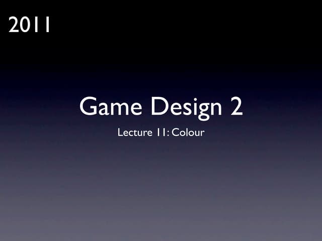 Game Design 2: Lecture 11 - Colour