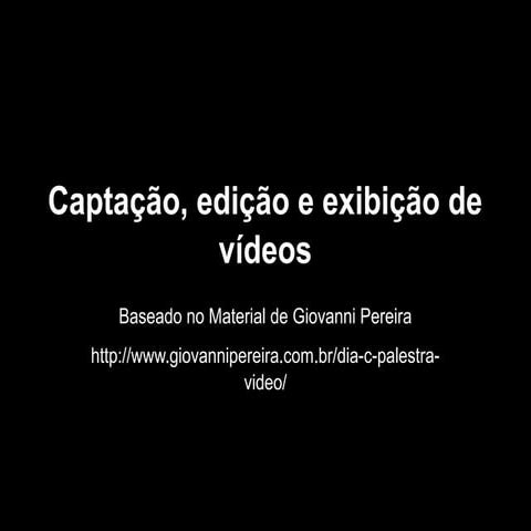 Captação, edição e exibição de vídeos