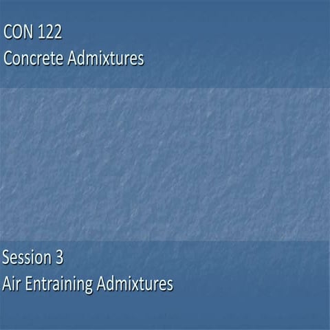 CON 122 Session 3 - Air-Entraining Admixtures