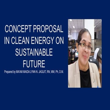 CONCEPT PROPOSAL IN CLEAN ENERGY ON SUSTAINABLE FUTURE PREPARED BY MA'AM MAID...